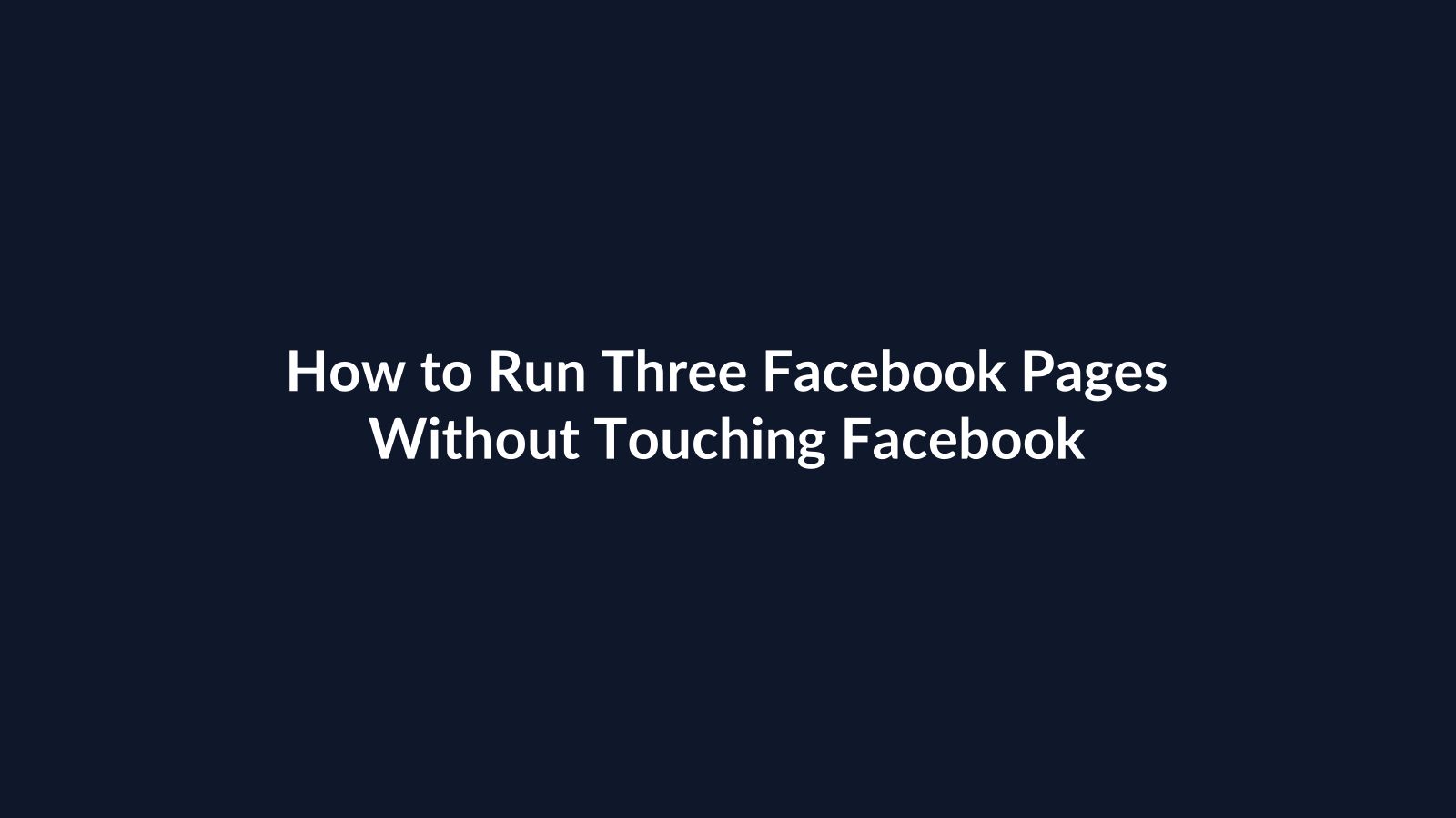 How to Run Three Facebook Pages Without Touching Facebook