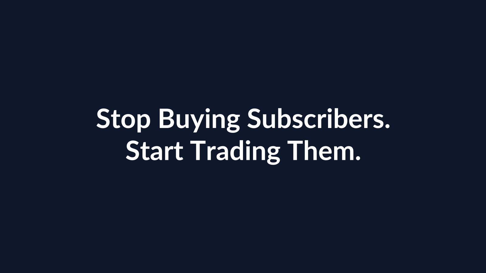 White text on dark blue background reading 'Stop Buying Subscribers. Start Trading Them.'
